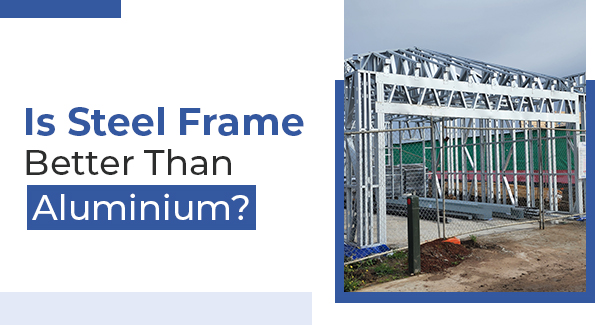 Is Steel Frame Better Than Aluminium